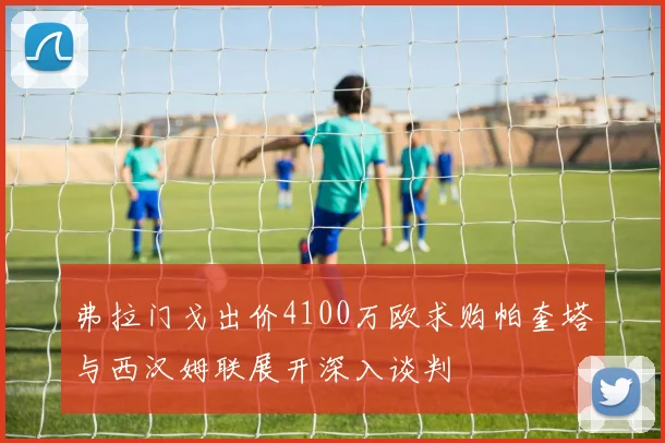 弗拉门戈出价4100万欧求购帕奎塔与西汉姆联展开深入谈判